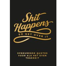 Shit happens so get over it