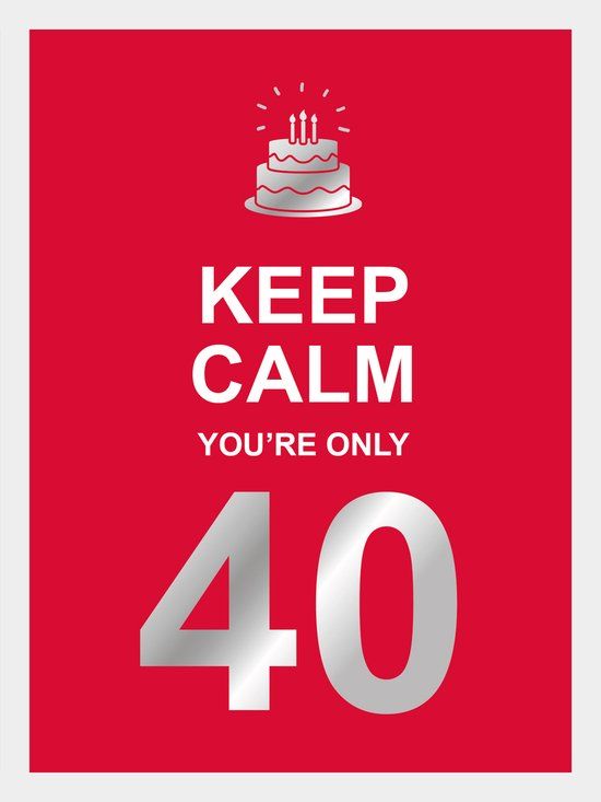 Keep calm you're only 40