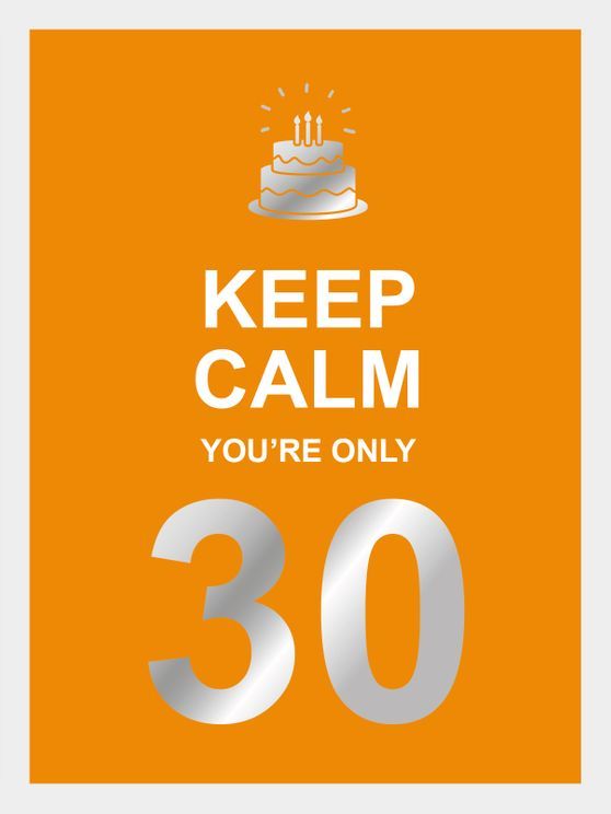 Keep calm you're only 30